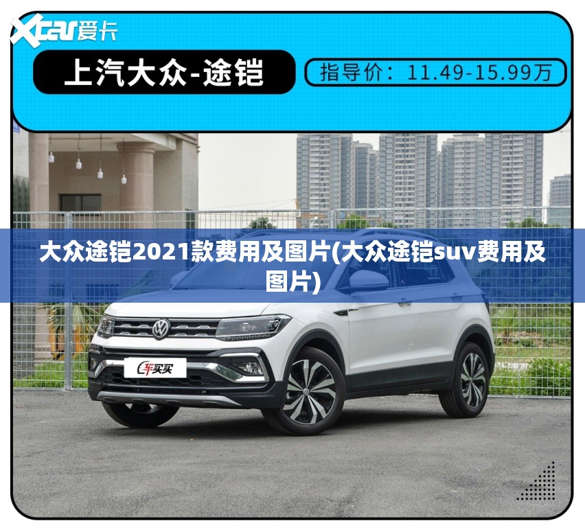 大众途铠2021款费用及图片(大众途铠suv费用及图片) 大众途铠2021款费用及图片(大众途铠suv费用及图片)