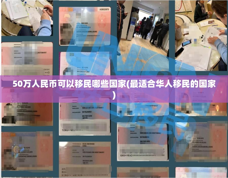 50万人民币可以移民哪些国家(最适合华人移民的国家) 50万人民币可以移民哪些国家(最适合华人移民的国家)
