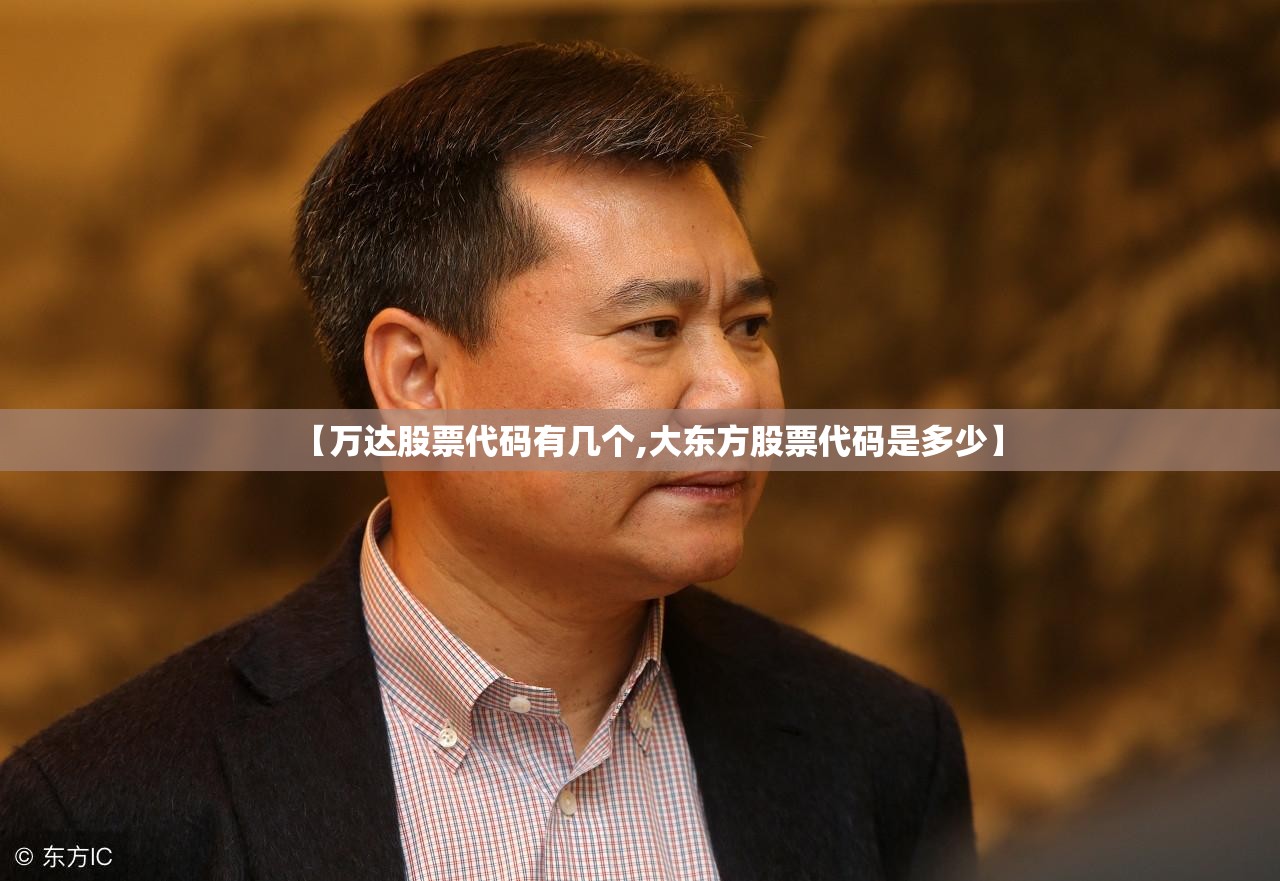 【万达股票代码有几个,大东方股票代码是多少】
