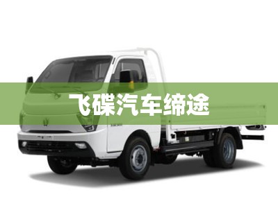 【飞碟汽车缔途,飞碟汽车缔途柴油款怎么样】 【飞碟汽车缔途,飞碟汽车缔途柴油款怎么样】