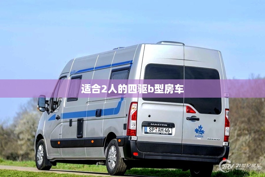 适合2人的四驱b型房车(四驱b型房车哪个品牌比较好) 适合2人的四驱b型房车(四驱b型房车哪个品牌比较好)