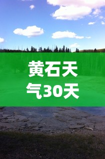黄石天气30天(黄石30天天气详细报告)