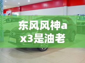 东风风神ax3是油老虎/东风风神ax3用什么汽油 东风风神ax3是油老虎/东风风神ax3用什么汽油