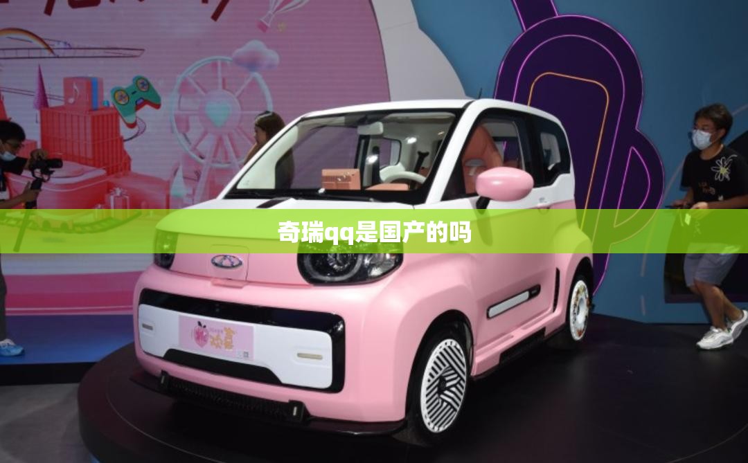 【奇瑞qq是国产的吗,奇瑞是国产的吗】