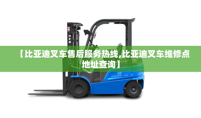 【比亚迪叉车售后服务热线,比亚迪叉车维修点地址查询】