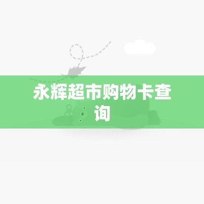 永辉超市购物卡查询(永辉超市购物卡线上购买)