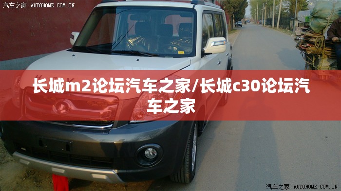 长城m2论坛汽车之家/长城c30论坛汽车之家 长城m2论坛汽车之家/长城c30论坛汽车之家