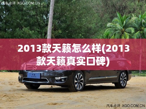 2013款天籁怎么样(2013款天籁真实口碑)