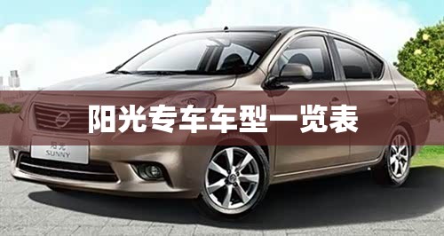 【阳光专车车型一览表,阳光专车车型有哪些】 【阳光专车车型一览表,阳光专车车型有哪些】