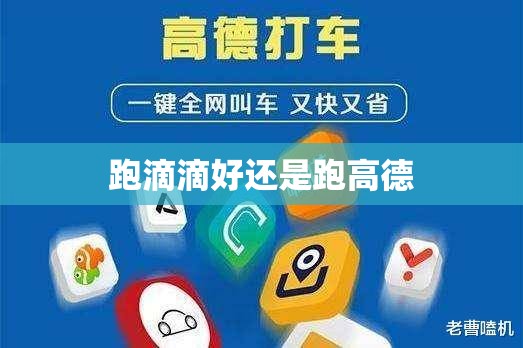跑滴滴好还是跑高德(跑滴滴用高德还是自带)