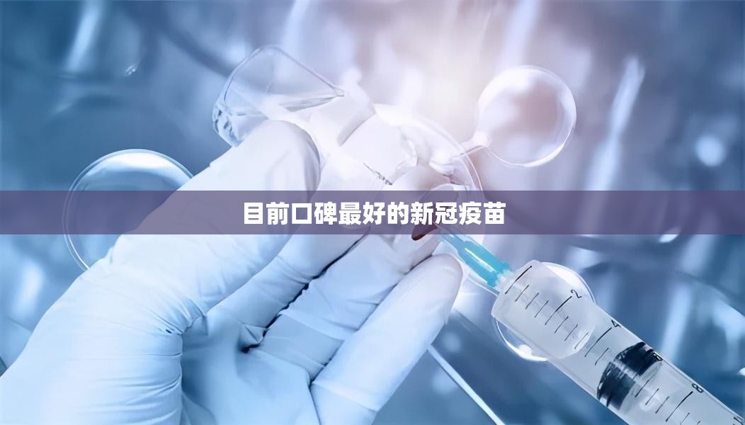 近来口碑比较好的新冠疫苗(内行人建议不打新冠疫苗的原因)