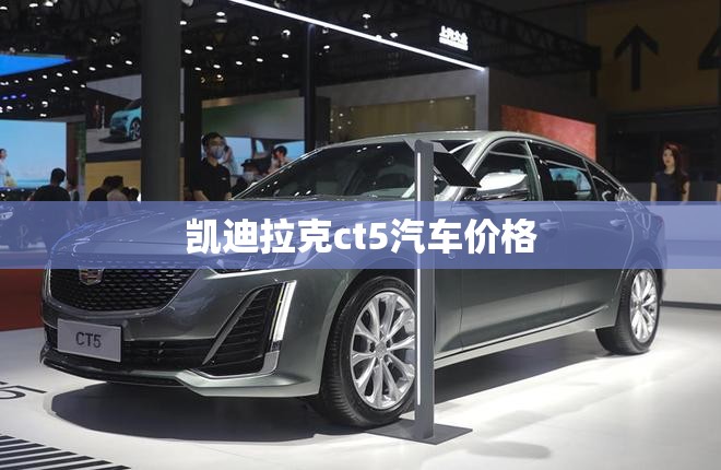 凯迪拉克ct5汽车费用/凯迪拉克ct5轿车多少钱 凯迪拉克ct5汽车费用/凯迪拉克ct5轿车多少钱