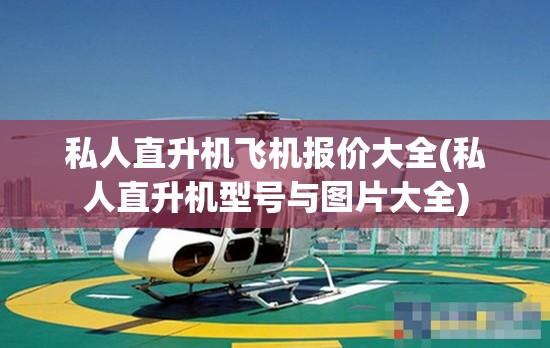 私人直升机飞机报价大全(私人直升机型号与图片大全)