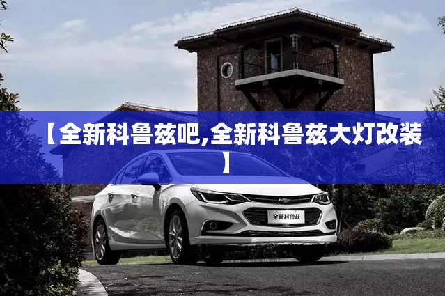 【全新科鲁兹吧,全新科鲁兹大灯改装】 【全新科鲁兹吧,全新科鲁兹大灯改装】