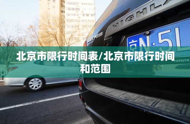 北京市限行时间表/北京市限行时间和范围 北京市限行时间表/北京市限行时间和范围
