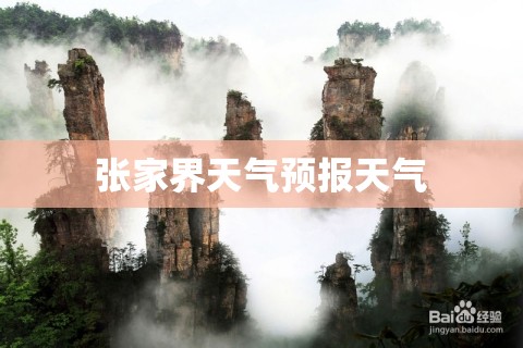 张家界天气预报天气(张家界10份天气预报) 张家界天气预报天气(张家界10份天气预报)