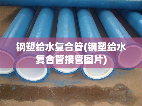 钢塑给水复合管(钢塑给水复合管接管图片)