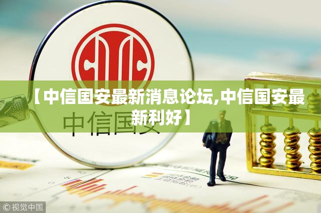 【中信国安最新消息论坛,中信国安最新利好】 【中信国安最新消息论坛,中信国安最新利好】