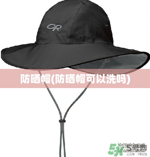 防晒帽(防晒帽可以洗吗) 防晒帽(防晒帽可以洗吗)