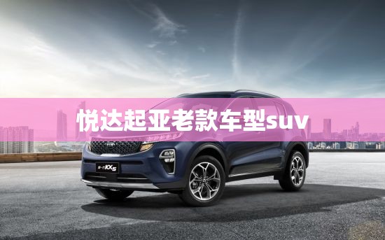 【悦达起亚老款车型suv,悦达起亚小suv车型】 【悦达起亚老款车型suv,悦达起亚小suv车型】