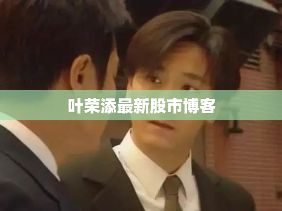 叶荣添最新股市博客/叶荣添新浪博客最新