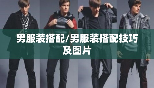 男服装搭配/男服装搭配技巧及图片 男服装搭配/男服装搭配技巧及图片