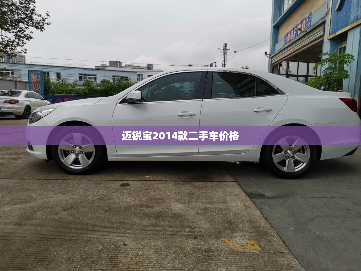 迈锐宝2014款二手车费用(迈锐宝2015款二手车) 迈锐宝2014款二手车费用(迈锐宝2015款二手车)