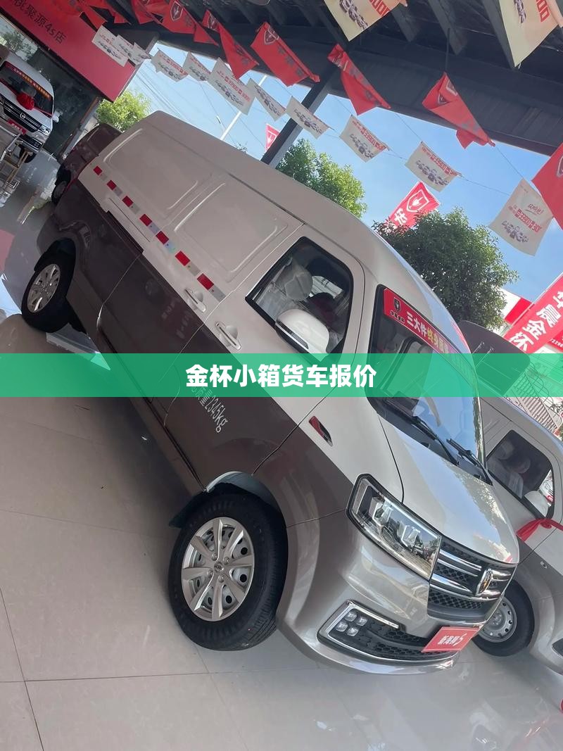 金杯小箱货车报价(金杯货车费用及图片大全) 金杯小箱货车报价(金杯货车费用及图片大全)