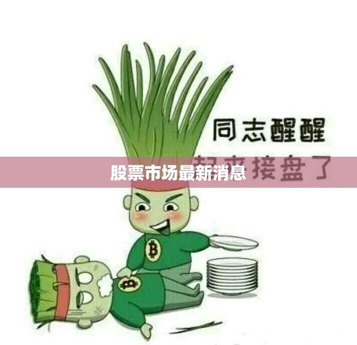 股票市场最新消息(股票市场网站) 股票市场最新消息(股票市场网站)