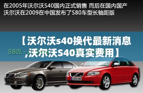 【沃尔沃s40换代最新消息,沃尔沃S40真实费用】 【沃尔沃s40换代最新消息,沃尔沃S40真实费用】