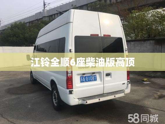 江铃全顺6座柴油版高顶(江铃全顺6座柴油报价加长版)