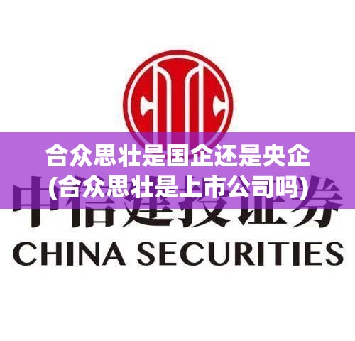 合众思壮是国企还是央企(合众思壮是上市公司吗) 合众思壮是国企还是央企(合众思壮是上市公司吗)