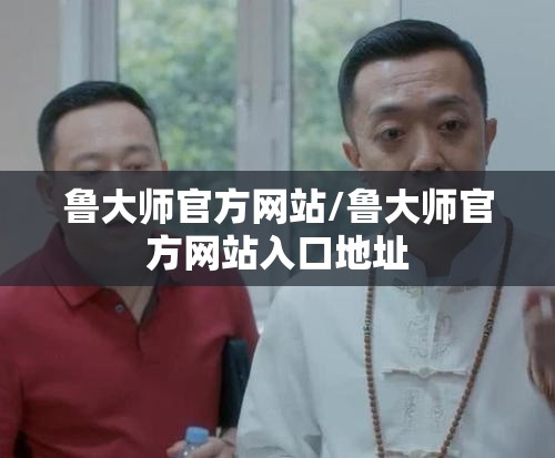 鲁大师官方网站/鲁大师官方网站入口地址