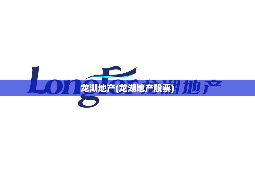 龙湖地产(龙湖地产股票) 龙湖地产(龙湖地产股票)