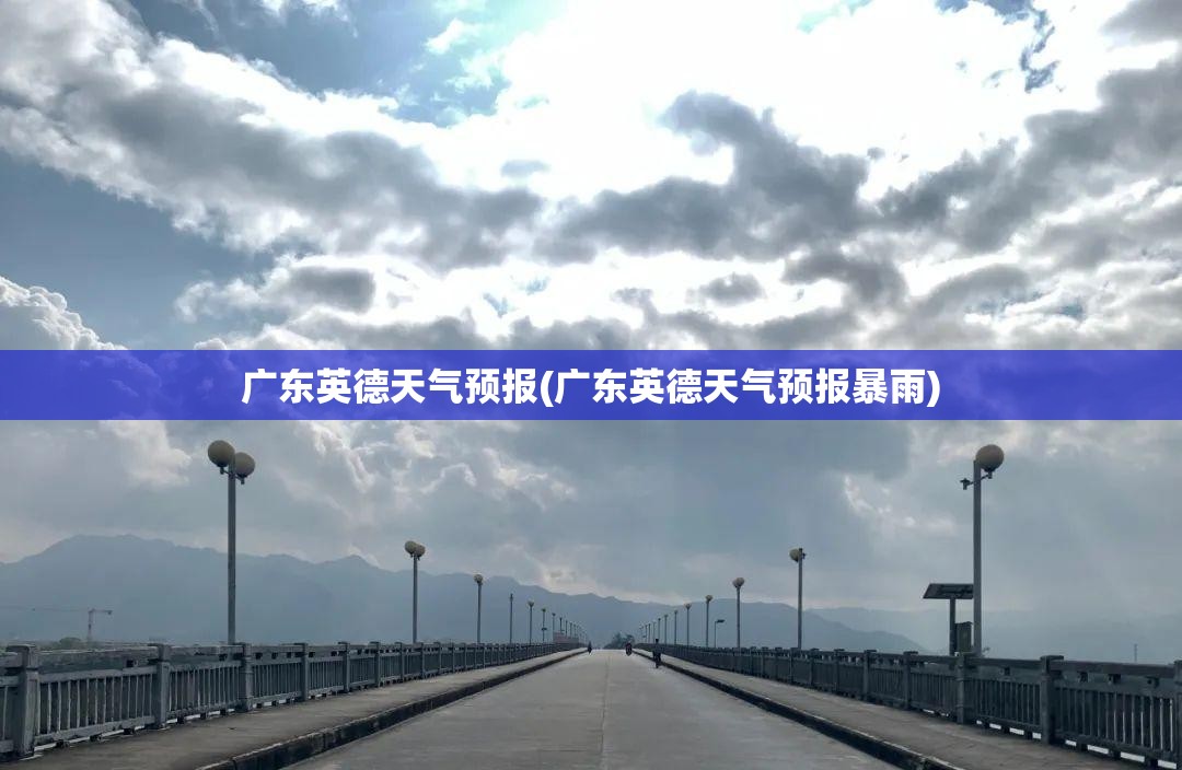广东英德天气预报(广东英德天气预报暴雨)