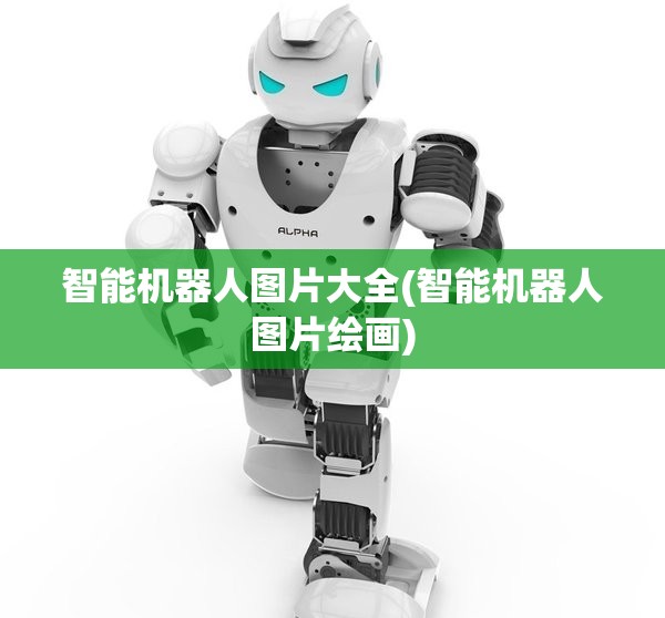 智能机器人图片大全(智能机器人图片绘画) 智能机器人图片大全(智能机器人图片绘画)