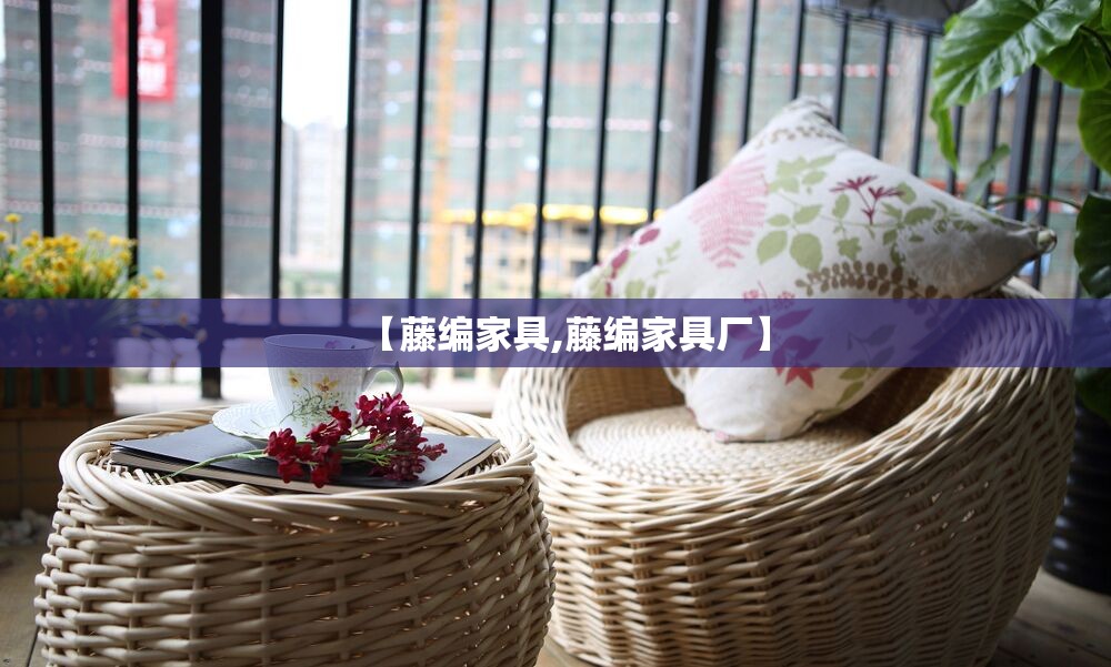 【藤编家具,藤编家具厂】