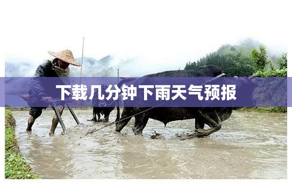 【下载几分钟下雨天气预报,下载本地天气预报风雨】 【下载几分钟下雨天气预报,下载本地天气预报风雨】