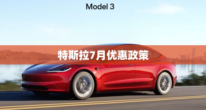 特斯拉7月优惠政策(特斯拉7月优惠政策有哪些) 特斯拉7月优惠政策(特斯拉7月优惠政策有哪些)