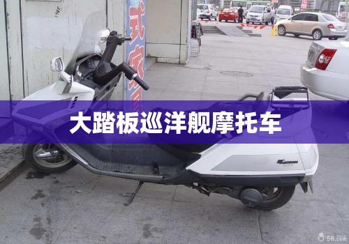 【大踏板巡洋舰摩托车,踏板摩托车巡洋舰大架号在什么地方】 【大踏板巡洋舰摩托车,踏板摩托车巡洋舰大架号在什么地方】