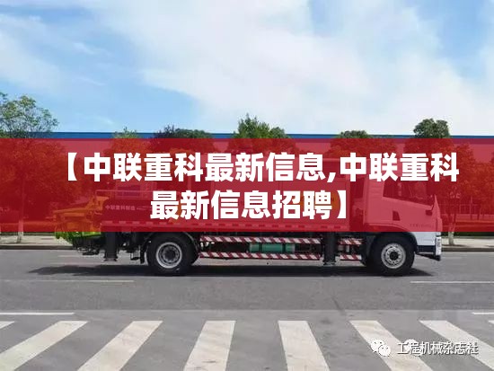 【中联重科最新信息,中联重科最新信息招聘】