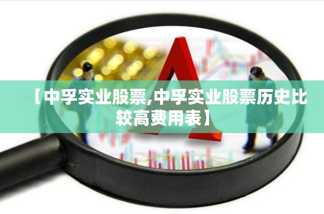 【中孚实业股票,中孚实业股票历史比较高费用表】