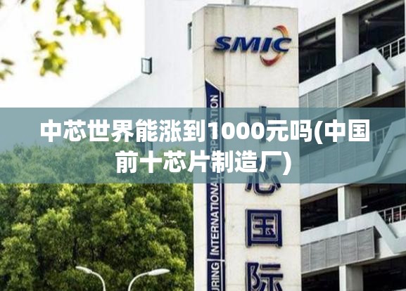 中芯世界能涨到1000元吗(中国前十芯片制造厂)