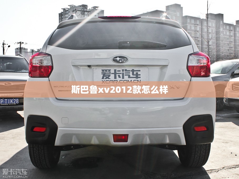 【斯巴鲁xv2012款怎么样,13款斯巴鲁XV质量好不好】 【斯巴鲁xv2012款怎么样,13款斯巴鲁XV质量好不好】