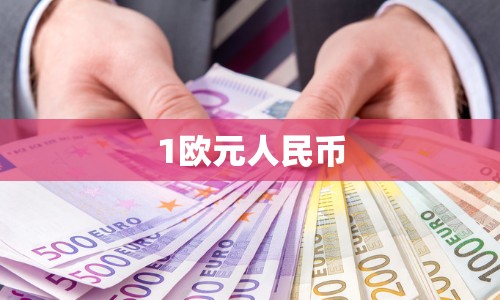 1欧元人民币(1欧元等于人民币多少钱怎么算) 1欧元人民币(1欧元等于人民币多少钱怎么算)