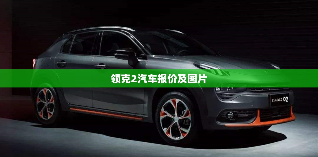 领克2汽车报价及图片/领克2023款报价及图片费用
