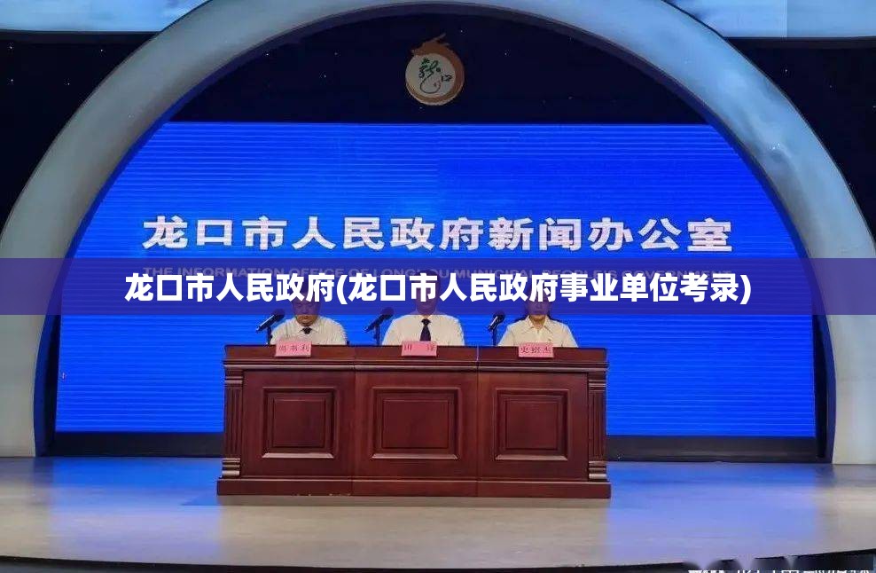 龙口市人民政府(龙口市人民政府事业单位考录)