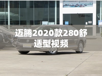 迈腾2020款280舒适型视频(2020款迈腾试驾视频) 迈腾2020款280舒适型视频(2020款迈腾试驾视频)