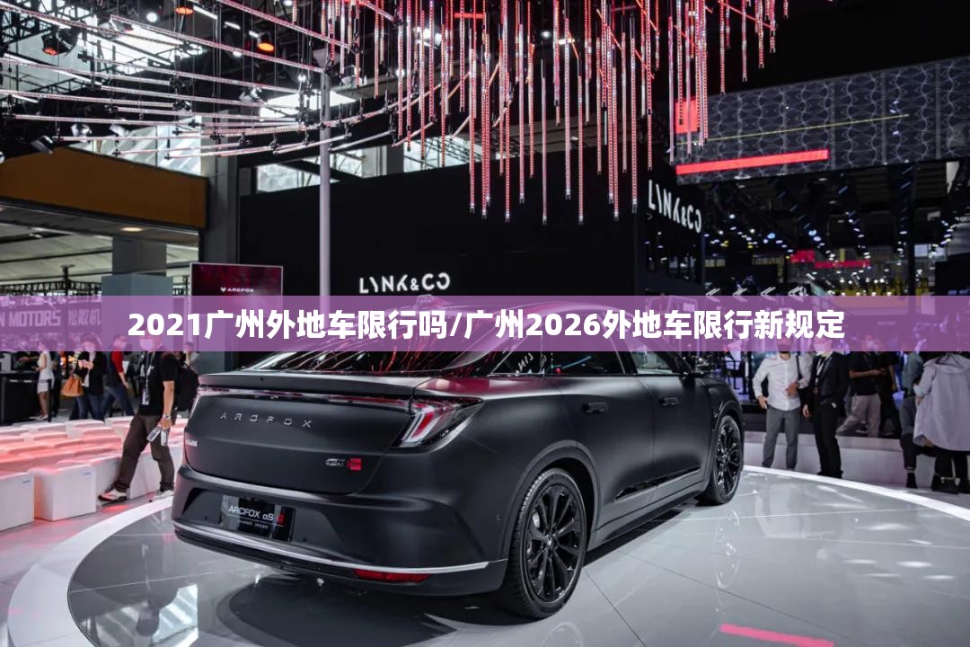 2021广州外地车限行吗/广州2026外地车限行新规定 2021广州外地车限行吗/广州2026外地车限行新规定