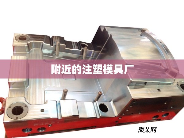 附近的注塑模具厂(注塑模具定制厂) 附近的注塑模具厂(注塑模具定制厂)